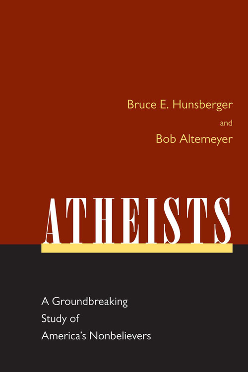Atheists (A Groundbreaking Study of America's Nonbelievers) by Bruce E. Hunsberger, Bob Altemeyer, 9781591024132