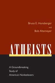 Atheists (A Groundbreaking Study of America's Nonbelievers) by Bruce E. Hunsberger, Bob Altemeyer, 9781591024132
