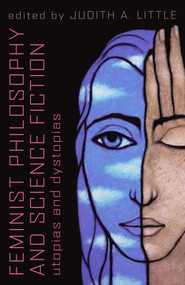 Feminist Philosophy And Science Fiction (Utopias And Dystopias) by Judith A. Little, 9781591024149
