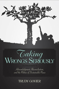 Taking Wrongs Seriously (Acknowledgment, Reconciliation, And the Politics of Sustainable Peace) by Trudy Govier, 9781591024255