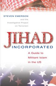 Jihad Incorporated (A Guide to Militant Islam in the Us) by Steven Emerson, 9781591024538