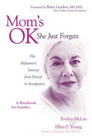 Mom's Ok, She Just Forgets (The Alzheimer's Journey from Denial to Acceptance) by Evelyn D. Mclay, Ellen P. Young, Barry Gordon, 9781591024699