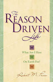 Reason Driven Life (What Am I Here on Earth For?) by Robert M. Price, 9781591024767