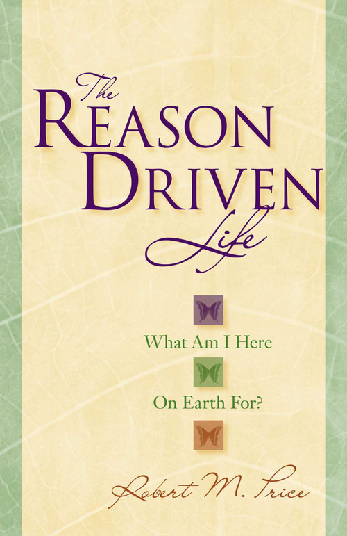 Reason Driven Life (What Am I Here on Earth For?) by Robert M. Price, 9781591024767