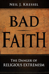 Bad Faith (The Danger of Religious Extremism) by Neil J. Kressel, 9781591025030