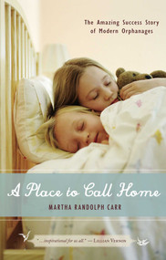 Place to Call Home (The Amazing Success Story of Modern Orphanages) by Martha Randolph Carr, 9781591025108