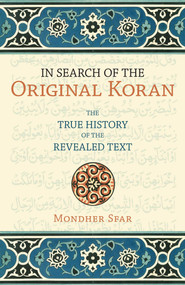 In Search of the Original Koran (The True History of the Revealed Text) by Mondher Sfar, Emilia Lanier, 9781591025214
