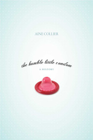 Humble Little Condom (A History) by Aine Collier, 9781591025566