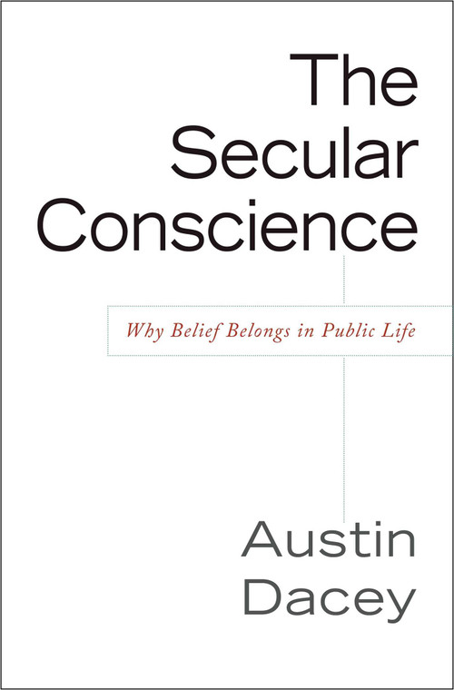 Secular Conscience (Why Belief Belongs in Public Life) by Austin Dacey, 9781591026044