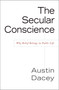 Secular Conscience (Why Belief Belongs in Public Life) by Austin Dacey, 9781591026044