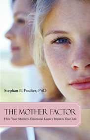 Mother Factor (How Your Mother's Emotional Legacy Impacts Your Life) by Stephan B. Poulter, 9781591026075
