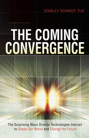 Coming Convergence (Surprising Ways Diverse Technologies Interact to Shape Our World and Change the Future) by Stanley Schmidt, 9781591026136