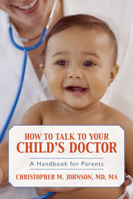 How to Talk to Your Child's Doctor (A Handbook for Parents) by Christopher M. Johnson, 9781591026198