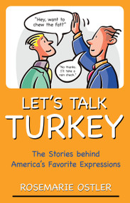 Let's Talk Turkey (The Stories Behind America's Favorite Expressions) by Rosemarie Ostler, 9781591026259