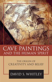 Cave Paintings and the Human Spirit (The Origin of Creativity and Belief) by David S. Whitley, 9781591026365