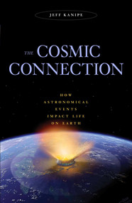 Cosmic Connection (How Astronomical Events Impact Life on Earth) by Jeff Kanipe, 9781591026679