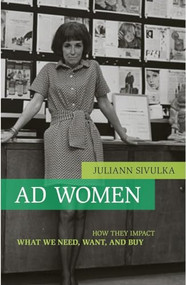 Ad Women (How They Impact What We Need, Want, and Buy) by Juliann Sivulka, 9781591026723