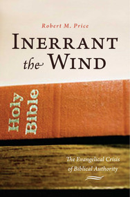 Inerrant the Wind (The Evangelical Crisis in Biblical Authority) by Robert M. Price, 9781591026761