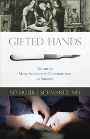 Gifted Hands (America's Most Significant Contributions to Surgery) by Seymour I. Schwartz, 9781591026839