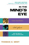 In the Mind's Eye (Creative Visual Thinkers, Gifted Dyslexics, and the Rise of Visual Technologies) by Thomas G. West, 9781591027003