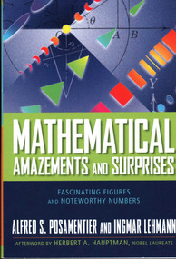 Mathematical Amazements and Surprises (Fascinating Figures and Noteworthy Numbers) by Alfred S. Posamentier, Ingmar Lehmann, Herbert A. Hauptman, 9781591027232
