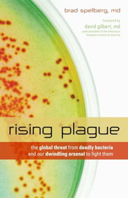 Rising Plague (The Global Threat from Deadly Bacteria and Our Dwindling Arsenal to Fight Them) by Brad Spellberg, David Gilbert, 9781591027508