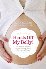 Hands Off My Belly (The Pregnant Woman's Survival Guide to Myths, Mothers, and Moods) by Shawn A. Tassone, 9781591027539