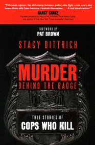 Murder Behind the Badge (True Stories of Cops Who Kill) by Stacy Dittrich, Pat Brown, 9781591027591