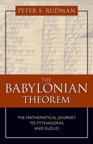 Babylonian Theorem (The Mathematical Journey to Pythagoras and Euclid) by Peter S. Rudman, 9781591027737