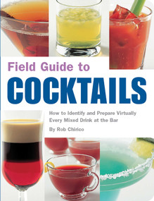 Field Guide to Cocktails (How to Identify and Prepare Virtually Every Mixed Drink at the Bar) by Rob Chirico, 9781594740633