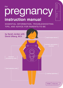 The Pregnancy Instruction Manual (Essential Information, Troubleshooting Tips, and Advice for Parents-to-Be) by Sarah Jordan, David Ufberg, M.D., Paul Kepple, Scotty Reifsnyder, 9781594742453