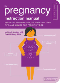 The Pregnancy Instruction Manual (Essential Information, Troubleshooting Tips, and Advice for Parents-to-Be) by Sarah Jordan, David Ufberg, Paul Kepple, Scotty Reifsnyder, 9781594742453