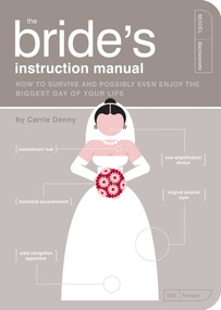 The Bride's Instruction Manual (How to Survive and Possibly Even Enjoy the Biggest Day of Your Life) by Carrie Denny, Paul Kepple, Scotty Reifsnyder, 9781594742651