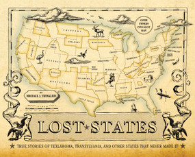 Lost States (True Stories of Texlahoma, Transylvania, and Other States That Never Made It) by Michael J. Trinklein, 9781594744105