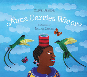 Anna Carries Water by Olive Senior, Laura James, 9781896580609