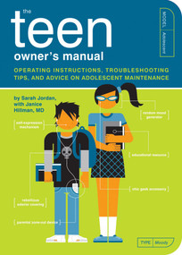 The Teen Owner's Manual (Operating Instructions, Troubleshooting Tips, and Advice on Adolescent Maintenance) by Sarah Jordan, Janice Hillman, Paul Kepple, Scotty Reifsnyder, 9781594744174