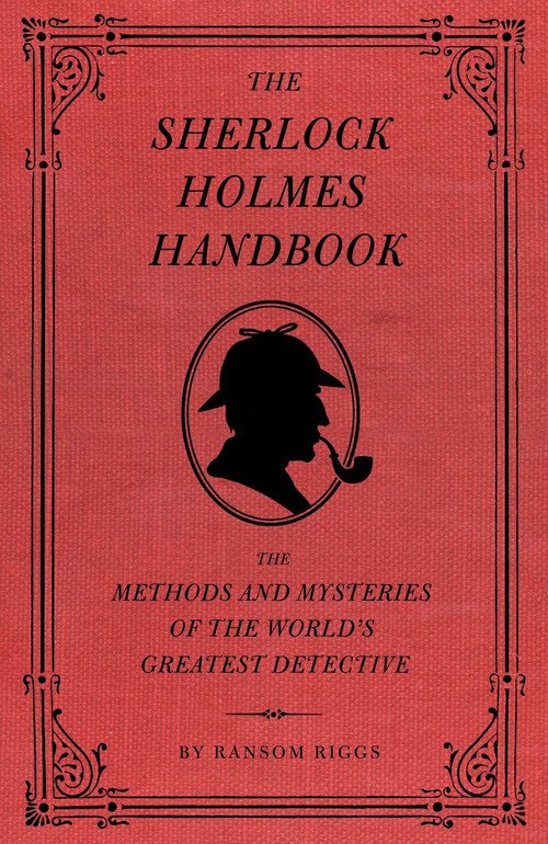The Sherlock Holmes Handbook (The Methods and Mysteries of the World's Greatest Detective) by Ransom Riggs, Eugene Smith, 9781594744297