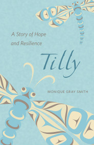 Tilly (A Story of Hope and Resilience) by Monique Gray Smith, 9781550392098