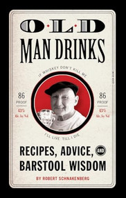Old Man Drinks (Recipes, Advice, and Barstool Wisdom) by Robert Schnakenberg, Michael E. Reali, 9781594744501