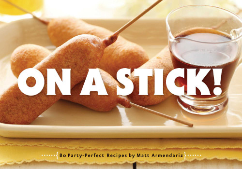 On a Stick! (80 Party-Perfect Recipes) by Matt Armendariz, 9781594744891