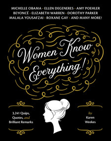 Women Know Everything! (3,241 Quips, Quotes, & Brilliant Remarks) by Karen Weekes, 9781594745065