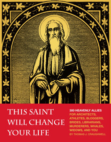 This Saint Will Change Your Life (300 Heavenly Allies for Architects, Athletes, Bloggers, Brides, Librarians, Murderers, Whales, Widows, and You) by Thomas J. Craughwell, 9781594745287