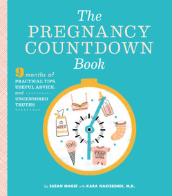 The Pregnancy Countdown Book (Nine Months of Practical Tips, Useful Advice, and Uncensored Truths) by Susan Magee, Kara Nakisbendi, 9781594745737