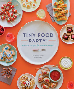Tiny Food Party! (Bite-Size Recipes for Miniature Meals) by Teri Lyn Fisher, Jenny Park, 9781594745812
