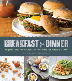 Breakfast for Dinner (Recipes for Frittata Florentine, Huevos Rancheros, Sunny-Side-Up Burgers, and More!) by Lindsay Landis, Taylor Hackbarth, 9781594746130