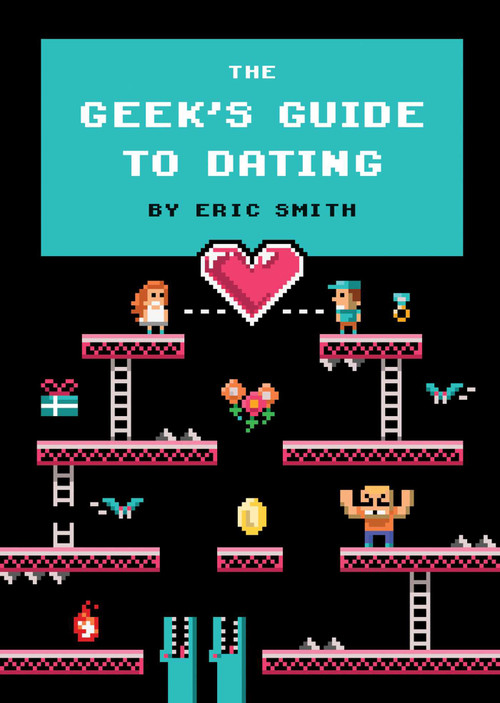 The Geek's Guide to Dating by Eric Smith, 9781594746437