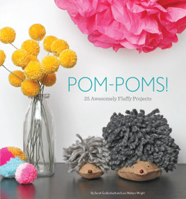 Pom-Poms! (25 Awesomely Fluffy Projects) by Sarah Goldschadt, Lexi Walters Wright, Sarah Goldschadt, 9781594746451