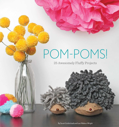 Pom-Poms! (25 Awesomely Fluffy Projects) by Sarah Goldschadt, Lexi Walters Wright, Sarah Goldschadt, 9781594746451