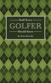 Stuff Every Golfer Should Know by Brian Bertoldo, 9781594747991