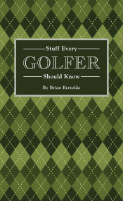 Stuff Every Golfer Should Know by Brian Bertoldo, 9781594747991